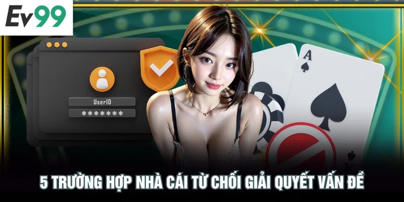 Miễn Trừ Trách Nhiệm EV99 5 trường hợp nhà cái từ chối giải quyết vấn đề
